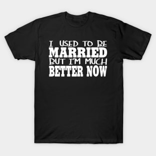 I Used To Be Married ut I'm Much Better Now T-Shirt